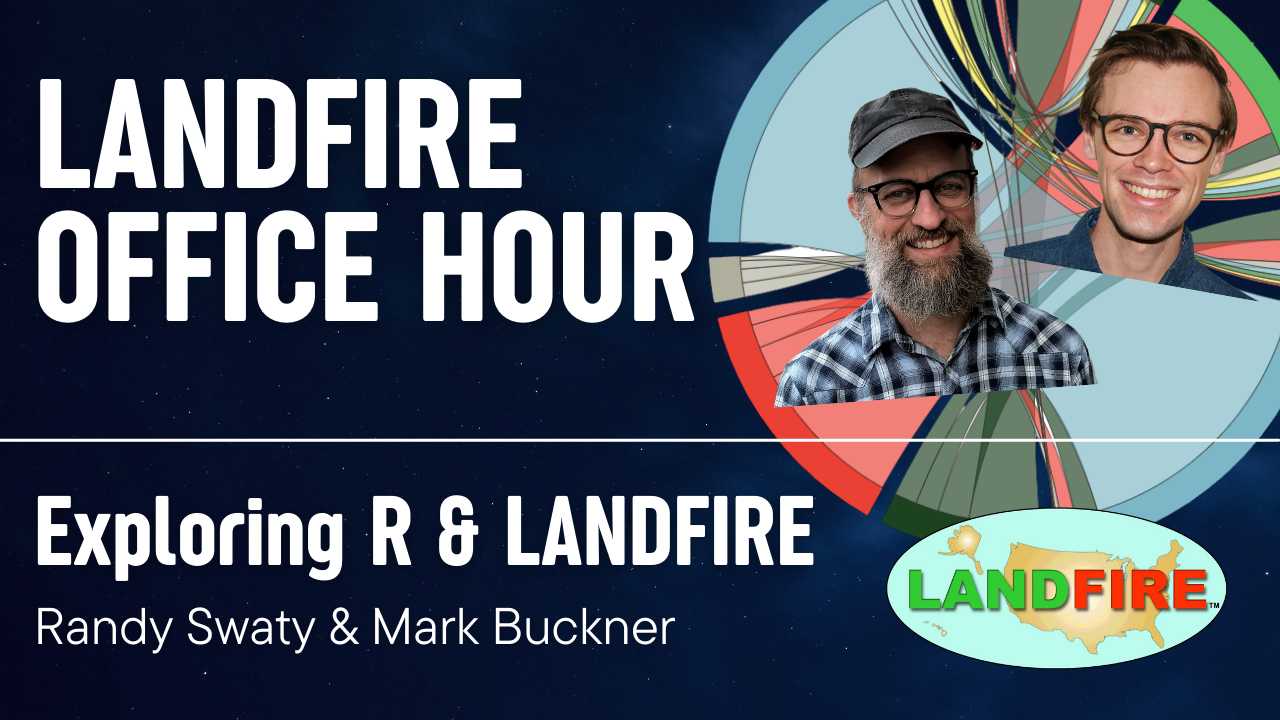 LANDFIRE OFFICE HOUR: EXPLORING 4 AND LANDFIRE; RANDY SWATY MARK BUCKNER